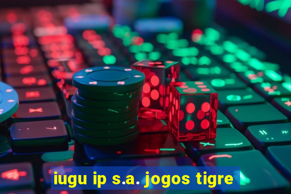 iugu ip s.a. jogos tigre